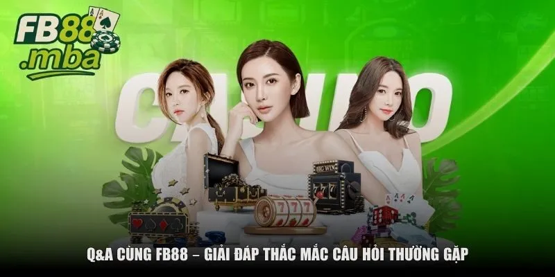 Q&A cùng FB88 – Giải đáp thắc mắc câu hỏi thường gặp